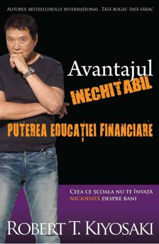 Avantajul inechitabil: Puterea educatiei financiare - Robert T Kiyosaki