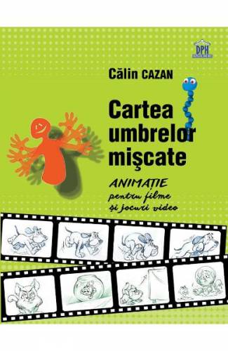 Cartea umbrelor miscate Animatie pentru filme si jocuri video - Calin Cazan