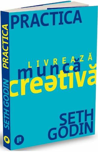 Practica Livreaza munca creativa - Seth Godin