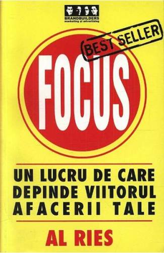 Focus Un lucru de care depinde viitorul afacerii tale - Al Ries