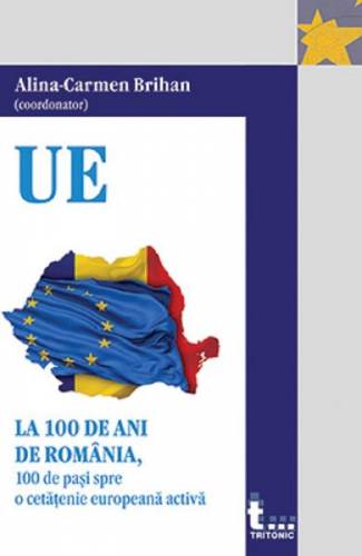 La 100 de ani de Romania - 100 de pasi spre o cetatenie europeana activa - Alina-Carmen Brihan
