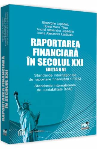 Raportarea financiara in secolul XXI Ed6 - Gheorghe Lepadatu - Doina Maria Tilea