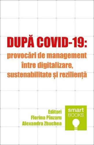 Dupa Covid-19: Provocari de management intre digitalizare - sustenabilitate si rezilienta - Florina Pinzaru - Alexandra Zbuchea