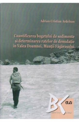 Cuantificarea bugetului de sedimente si determinarea ratelor de denudatie in Valea Doamnei - Muntii Fagarasului - Adrian-Cristian Ardelean