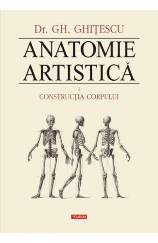 Anatomie Artistica Vol1: Contructia corpului - Gh Ghitescu