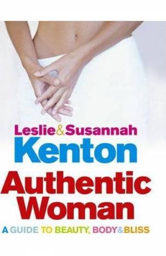 Authentic Woman: A Guide to Beauty - Body and Bliss - Leslie Kenton - Susannah Kenton