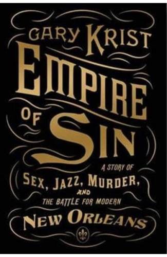 Empire of Sin: A Story of Sex - Jazz - Murder and the Battle for New Orleans - Gary Krist