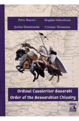 Ordinul Cavalerilor Basarabi Order of the Bessarabian Chivalry - Petre Buneci - Bogdan Galculescu