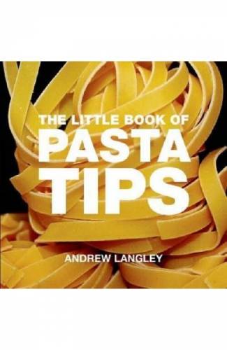 The Little Book of Pasta Tips - Andrew Langley