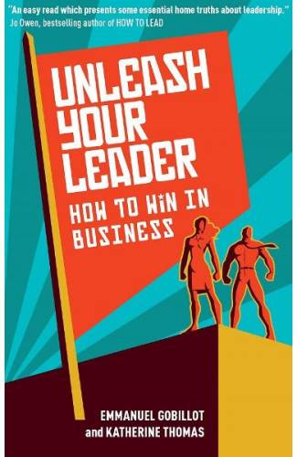 Unleash Your Leader: How to win in business - Emmanuel Gobillot - Katherine Thomas