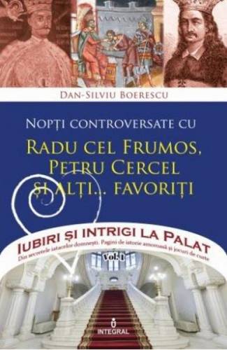 Iubiri si intrigi la palat Vol 3: Nopti controversate cu Radu cel Frumos - Petru Cercel si alti favoriti - Dan-Silviu Boerescu