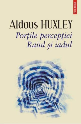 Portile perceptiei Raiul si iadul - Aldous Huxley
