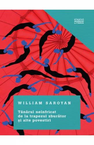 Tanarul neinfricat de la trapezul zburator si alte povestiri - William Saroyan