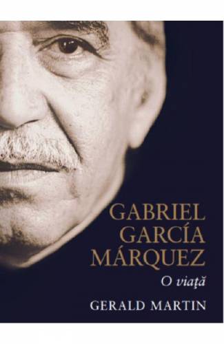 Gabriel Garcia Marquez - o viata - Gerald Martin