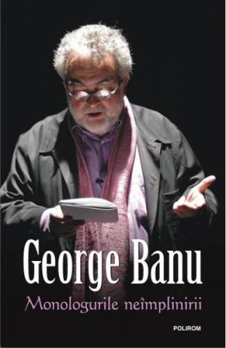 Monologurile neimplinirii - George Banu