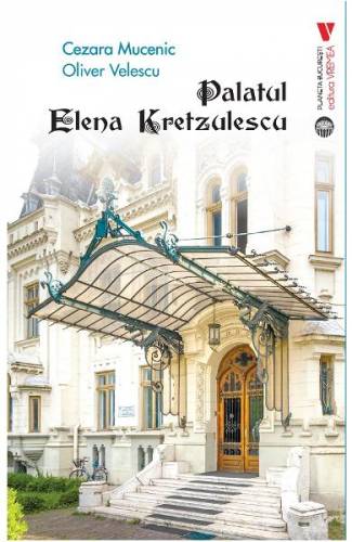 Palatul Elena Kretzulescu - Cezara Mucenic - Oliver Velescu