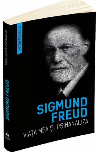 Viata mea si psihanaliza - Sigmund Freud