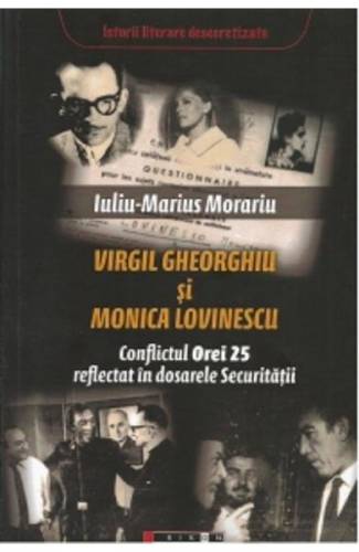 Virgil Gheorghiu si Monica Lovinescu Conflictul Orei 25 reflectat in dosarele Securitatii - Iuliu-Marius Morariu