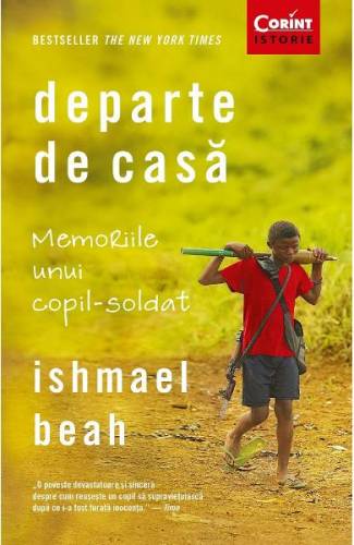 Departe de casa Memoriile unui copil-soldat - Ishmael Beah