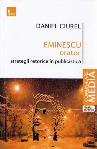 Eminescu orator Strategii retorice in publicistica - Daniel Ciurel