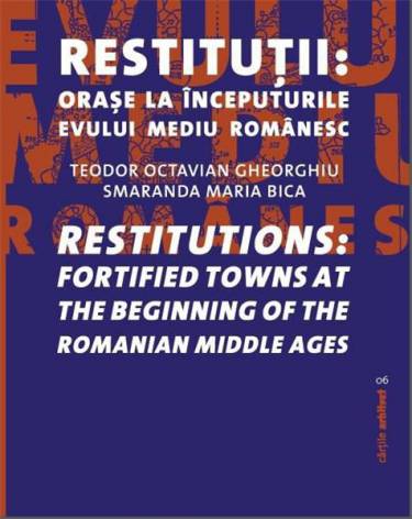 Restitutii: orase medievale la inceputurile Evului Mediu Romanesc | Teodor Octavian Gheorghiu - Smaranda Maria Bica