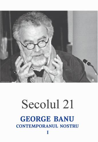 Secolul 21 - George Banu - contemporanul nostru I |