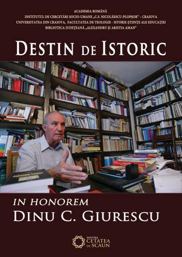 Destin de istoric In Honorem Dinu C Giurescu | Cezar Avram - Dinica Ciobotea - Vladimir Osiac