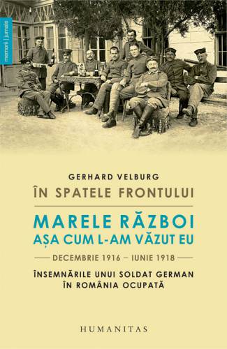 In spatele frontului Marele Razboi asa cum l-am vazut eu - decembrie 1916-iunie 1918 | Gerhard Velburg