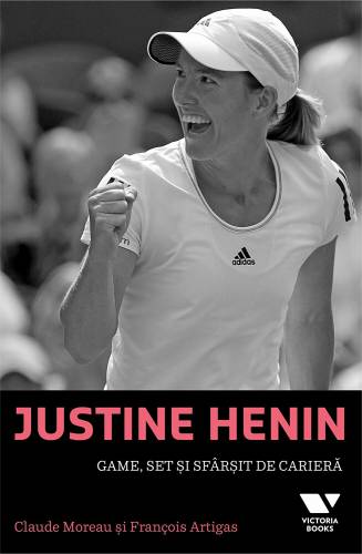 Justine Henin - Game - set si sfarsit de cariera | Claude Moreau - Francois Artigas