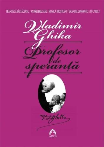 Vladimir Ghika - Profesor de speranta | Francisca Baltaceanu - Andrei Brezianu - Monica Brosteanu - Emanuel Cosmovici - Luc Verly