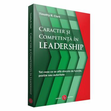 Caracter si competenta in Leadership | Timothy R Clark