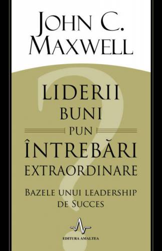 Liderii buni pun intrebari extraordinare | John C Maxwell