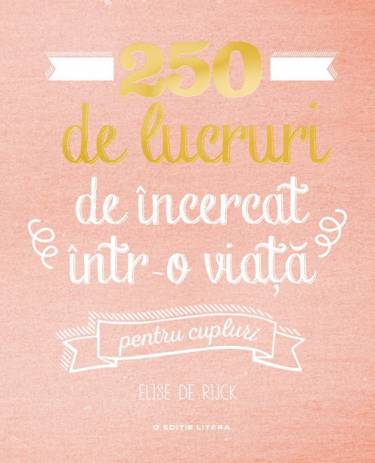 250 de lucruri de incercat intr-o viata - pentru cupluri | Elise de Rijck