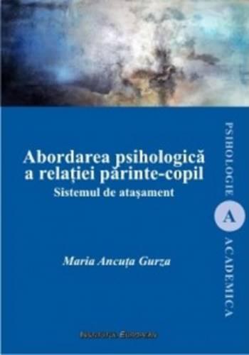 Abordarea psihologica a relatiei parinte-copil Sistemul de atasament | Maria Ancuta Gurza