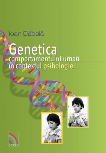 Genetica comportamentului uman in contextul psihologiei | Ioan Dabala