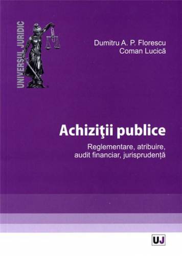 Achizitii publice Reglementare - atribuire - audit financiar - jurisprudenta | Dumitru AP Florescu - Coman Lucica