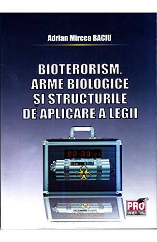 Bioterorism - arme biologice si structurile de aplicare a legii | Adrian Mircea Baciu