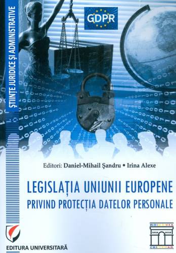 Legislatia Uniunii Europene privind protectia datelor personale | Daniel-Mihail Sandru - Irina Alexe