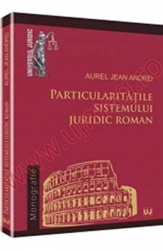 Particularitatile Sistemului Juridic Roman | Aurel Jean Andrei