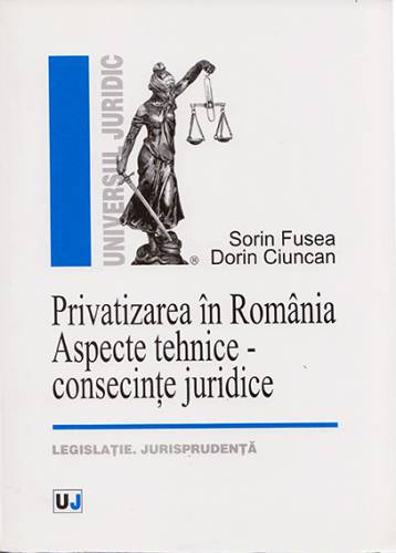 Privatizarea In Romania Aspecte tehnice - consecinte juridice Legislatie Jurisprudenta | Sorin Fusea - Dorin Ciuncan