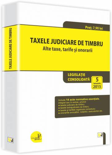 Taxele judiciare de timbru Alte taxe - tarife si onorarii: legislatie consolidata: 5 ianuarie 2015 |