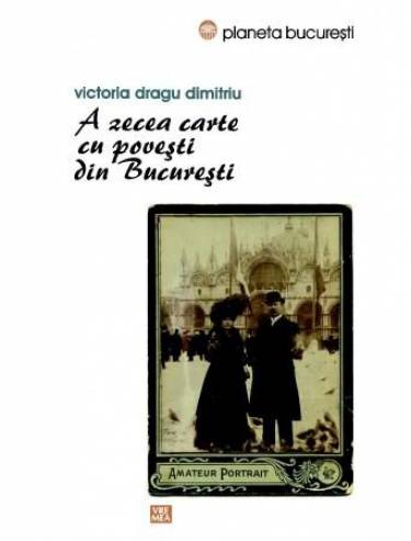 A zecea carte cu povesti din Bucuresti | Victoria Dragu-Dimitriu