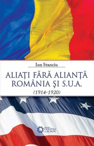 Aliati fara alianta Romania si SUA 1914-1920 | Ion Stanciu