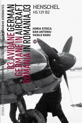 Avioane germane in Romania - Istoria ilustrata a aeronauticii romane Volumul 6 | Horia Stoica - Vasile Radu