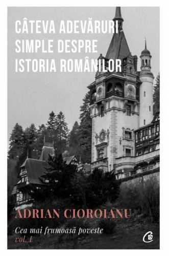 Cea mai frumoasa poveste - Vol I | Adrian Cioroianu
