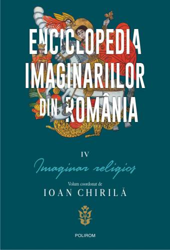 Enciclopedia imaginariilor din Romania - volumul IV - Imaginar religios | Ioan Chirila
