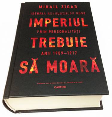 Imperiul trebuie sa moara Istoria revolutiilor ruse prin personalitati - anii 1900-1917 | Mihail Zigar