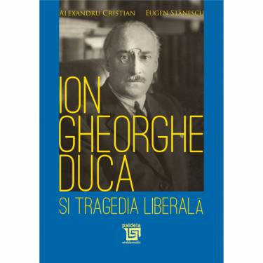 Ion Gheorghe Duca si tragedia liberala | Alexandru Cristian - Eugen Stanescu