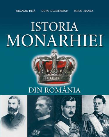 Istoria Monarhiei | Nicolae Dita - Doru Dumitrescu - Mihai Manea