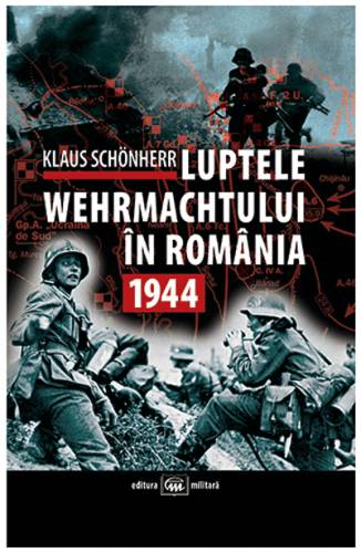Luptele Wehrmachtului In Romania: 1944 | Klaus Schonherr